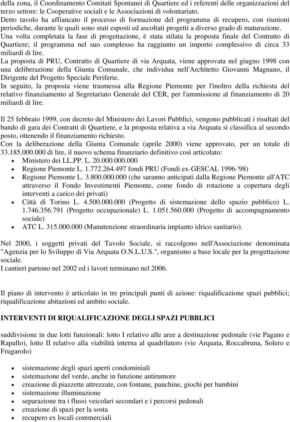 Una volta completata la fase di progettazione, è stata stilata la proposta finale del Contratto di Quartiere; il programma nel suo complesso ha raggiunto un importo complessivo di circa 33 miliardi