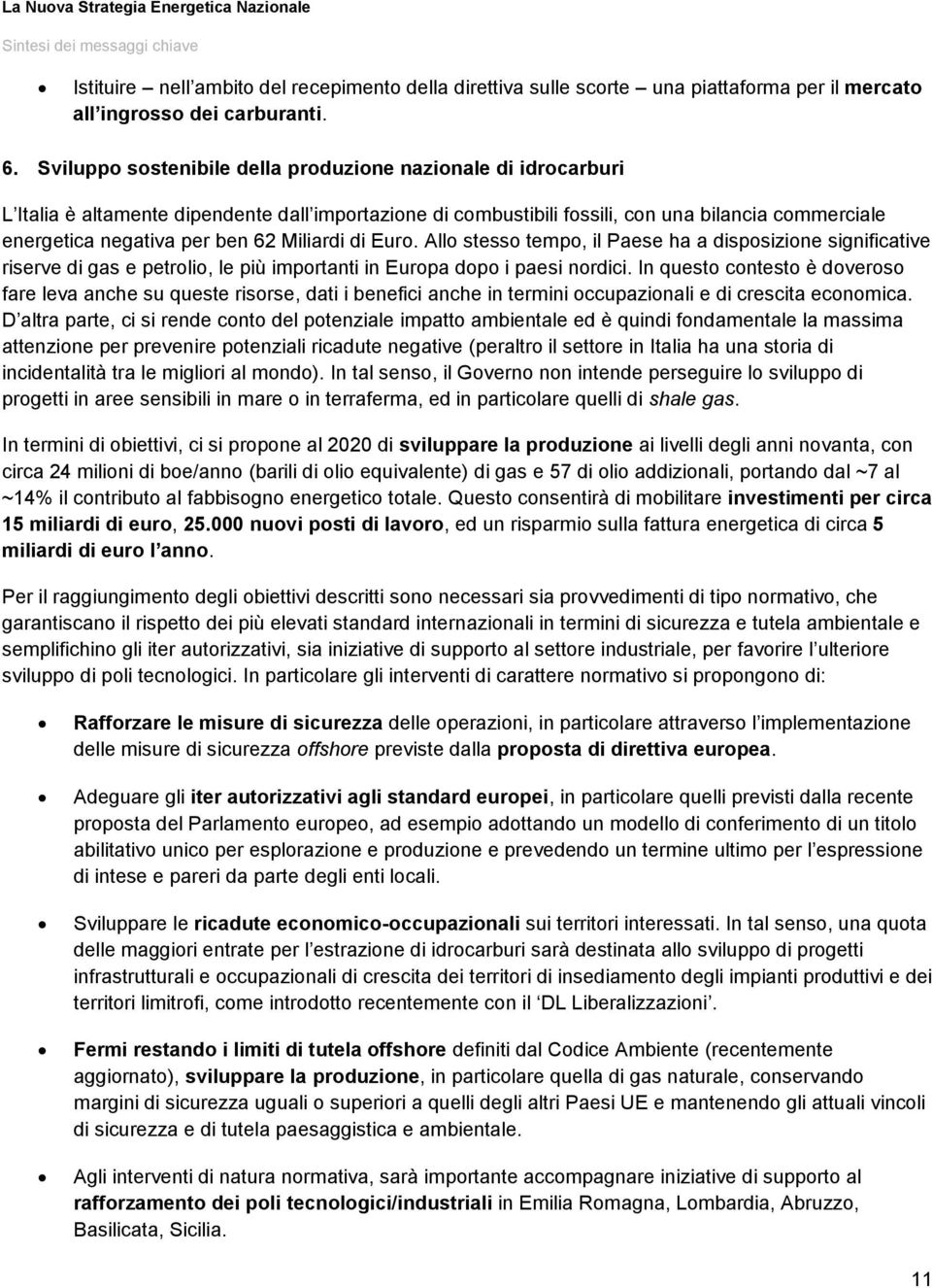 Eur. All stess temp, il Paese ha a dispsizine significative riserve di gas e petrli, le più imprtanti in Eurpa dp i paesi nrdici.