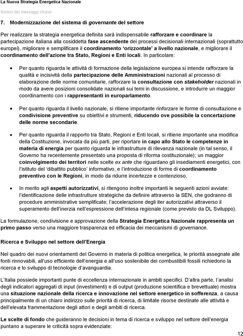 prcessi decisinali internazinali (sprattutt eurpei), miglirare e semplificare il crdinament rizzntale a livell nazinale, e miglirare il crdinament dell azine tra Stat, Regini e Enti lcali.