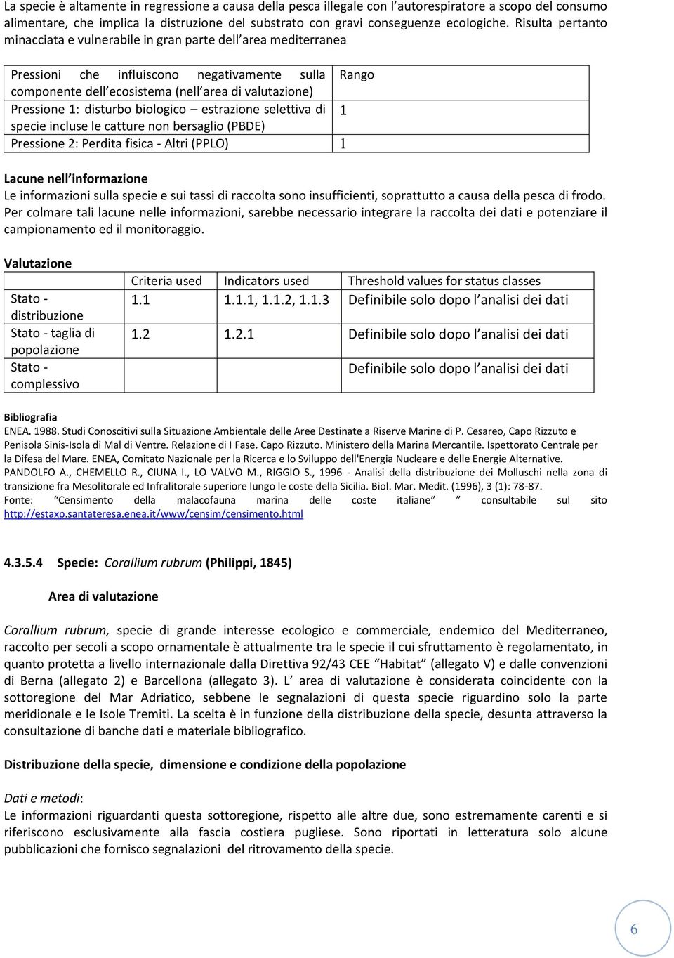 disturbo biologico estrazione selettiva di 1 specie incluse le catture non bersaglio (PBDE) Pressione 2: Perdita fisica - Altri (PPLO) 1 Le informazioni sulla specie e sui tassi di raccolta sono