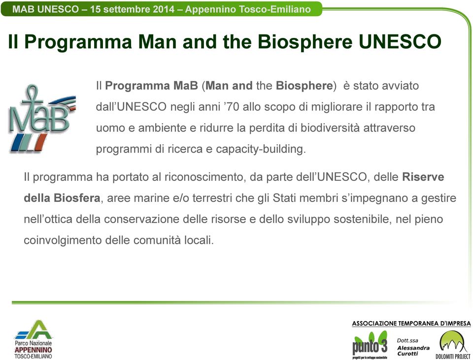 Il programma ha portato al riconoscimento, da parte dell UNESCO, delle Riserve della Biosfera, aree marine e/o terrestri che gli Stati