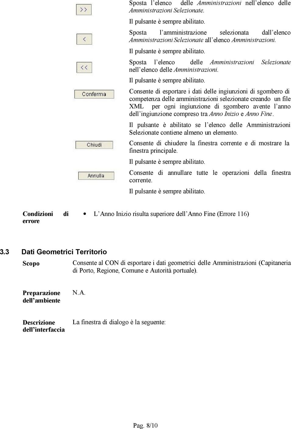 Consente di esportare i dati delle ingiunzioni di sgombero di competenza delle amministrazioni selezionate creando un file XML per ogni ingiunzione di sgombero avente l anno dell ingiunzione compreso