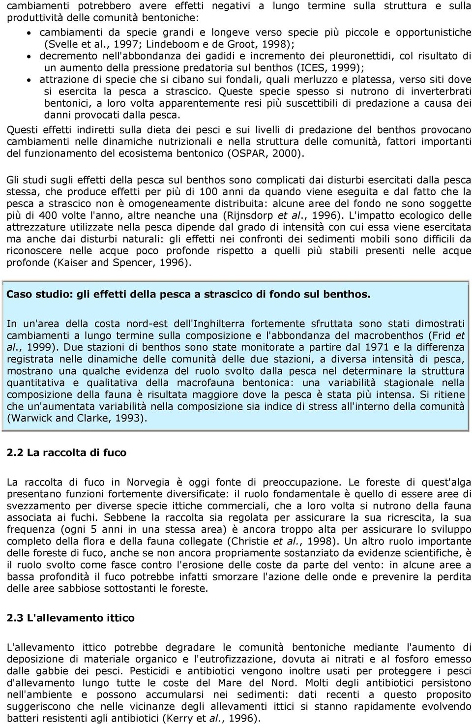 , 1997; Lindeboom e de Groot, 1998); decremento nell'abbondanza dei gadidi e incremento dei pleuronettidi, col risultato di un aumento della pressione predatoria sul benthos (ICES, 1999); attrazione