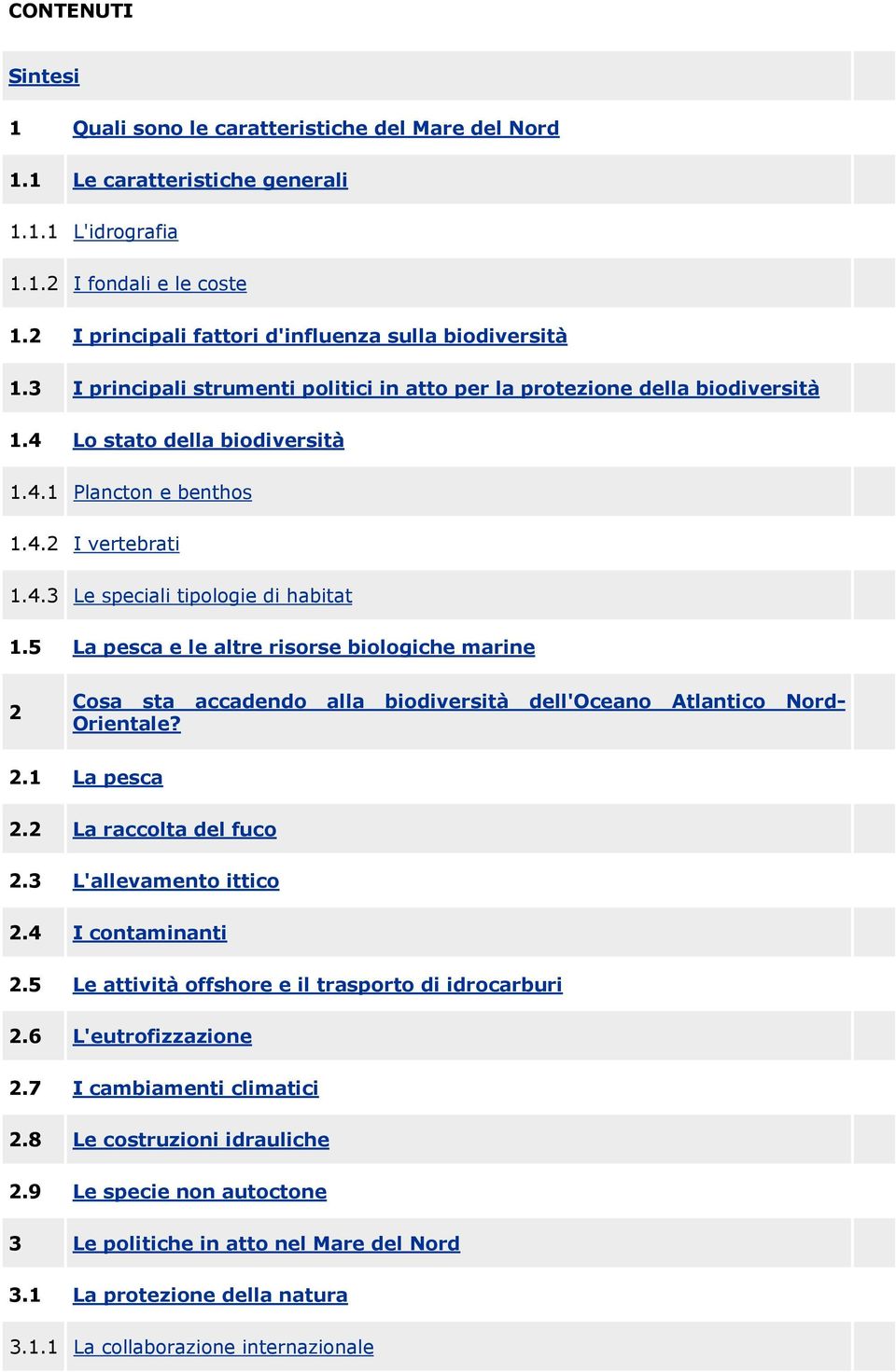 4.3 Le speciali tipologie di habitat 1.5 La pesca e le altre risorse biologiche marine 2 Cosa sta accadendo alla biodiversità dell'oceano Atlantico Nord- Orientale? 2.1 La pesca 2.