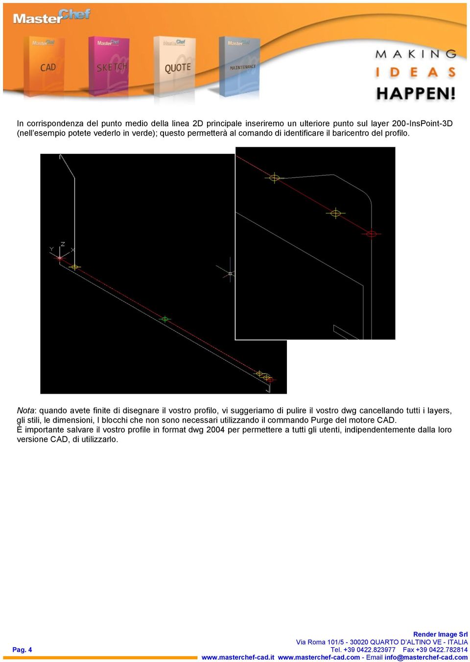 Nota: quando avete finite di disegnare il vostro profilo, vi suggeriamo di pulire il vostro dwg cancellando tutti i layers, gli stili, le dimensioni, I