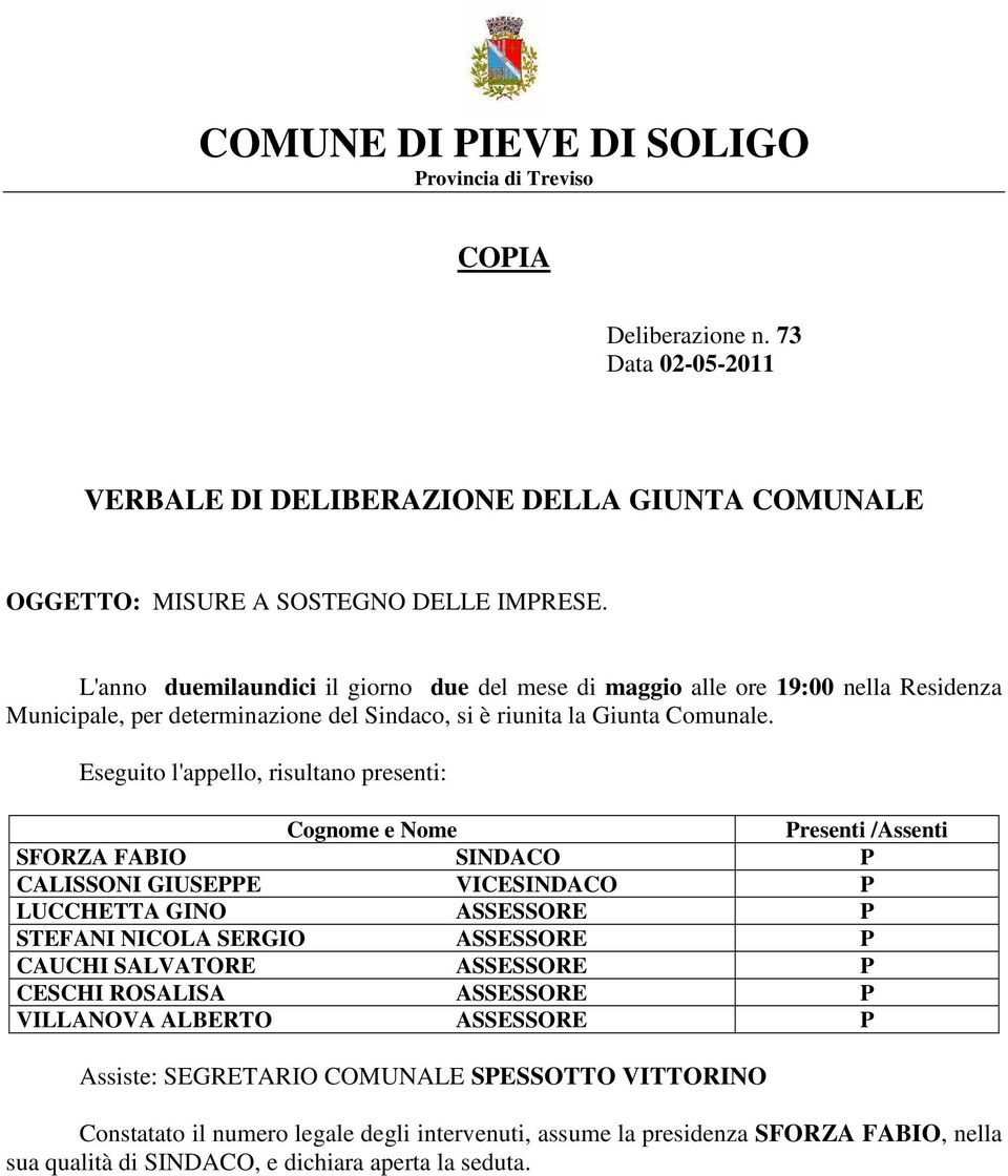 Eseguito l'appello, risultano presenti: Cognome e Nome Presenti /Assenti SFORZA FABIO SINDACO P CALISSONI GIUSEPPE VICESINDACO P LUCCHETTA GINO ASSESSORE P STEFANI NICOLA SERGIO ASSESSORE P CAUCHI