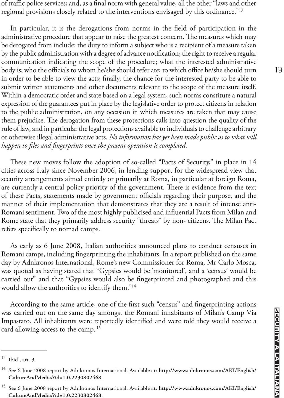 e measures which may be derogated from include: the duty to inform a subject who is a recipient of a measure taken by the public administration with a degree of advance notification; the right to