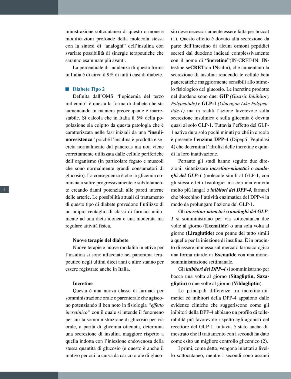 Diabete Tipo 2 Definita dall OMS l epidemia del terzo millennio è questa la forma di diabete che sta aumentando in maniera preoccupante e inarrestabile.