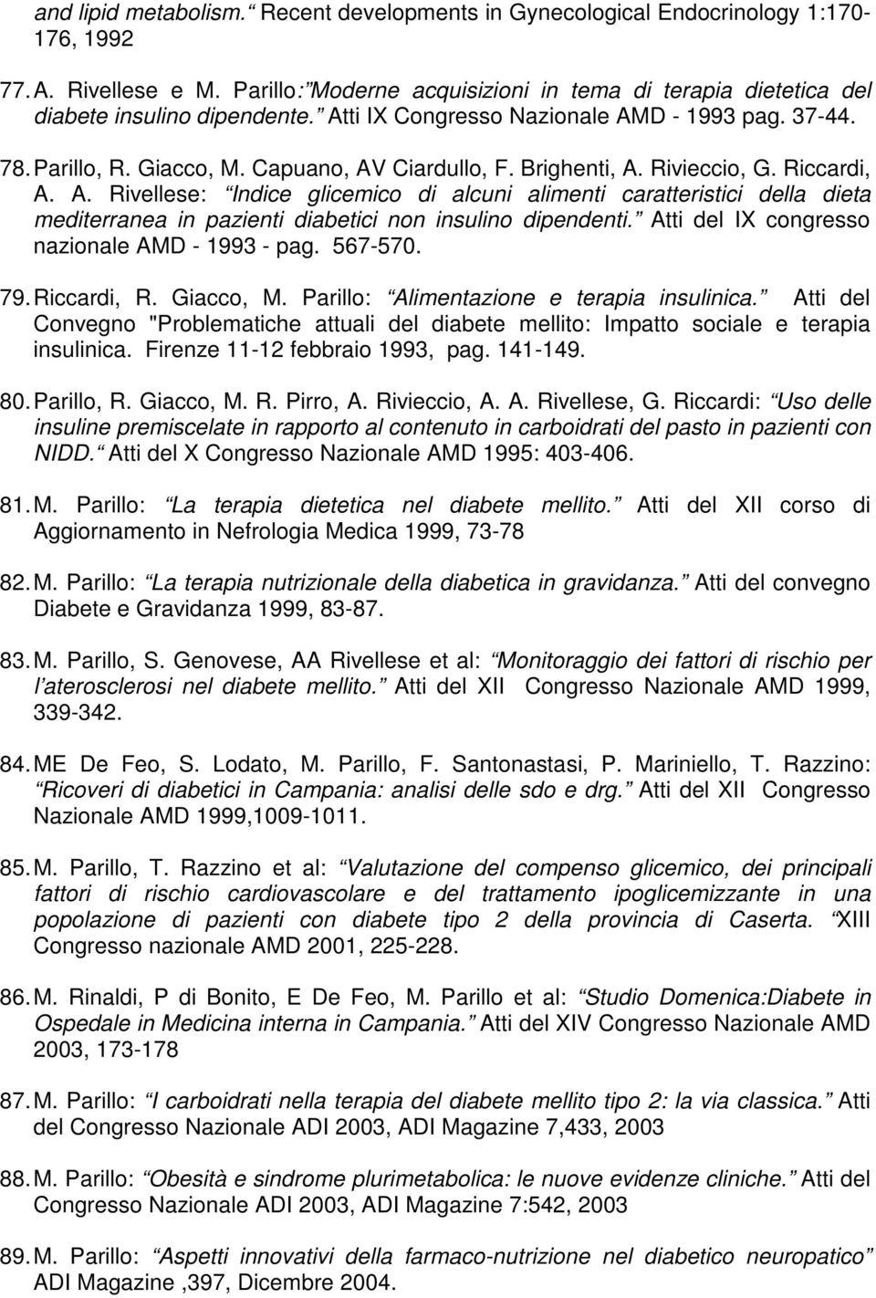 Brighenti, A. Rivieccio, G. Riccardi, A. A. Rivellese: Indice glicemico di alcuni alimenti caratteristici della dieta mediterranea in pazienti diabetici non insulino dipendenti.