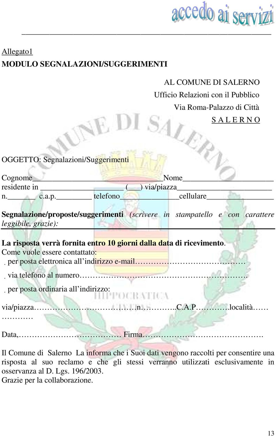 Come vuole essere contattato: per posta elettronica all indirizzo e-mail via telefono al numero. per posta ordinaria all indirizzo: via/piazza n..c.a.p.località Data, Firma.