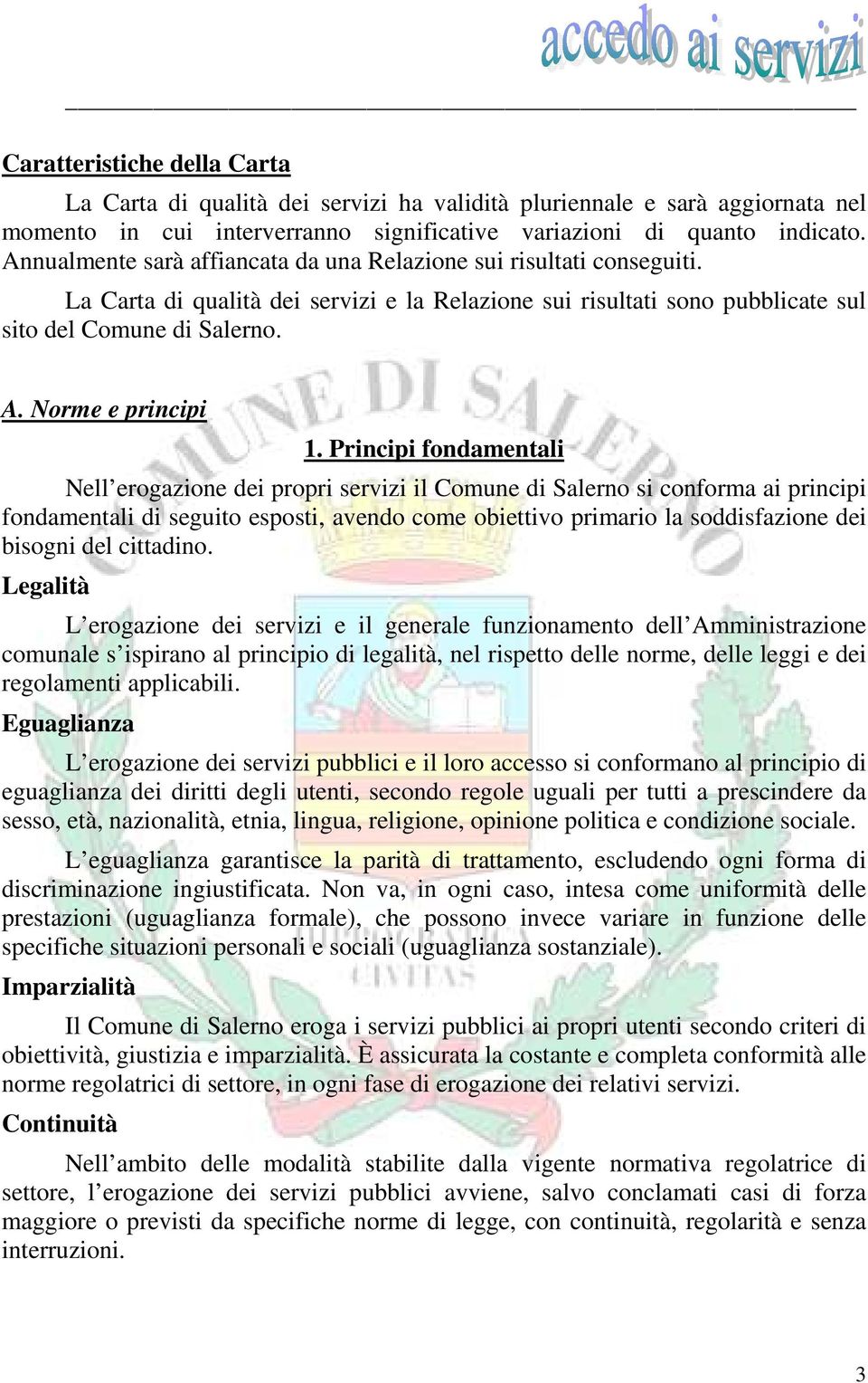 Principi fondamentali Nell erogazione dei propri servizi il Comune di Salerno si conforma ai principi fondamentali di seguito esposti, avendo come obiettivo primario la soddisfazione dei bisogni del