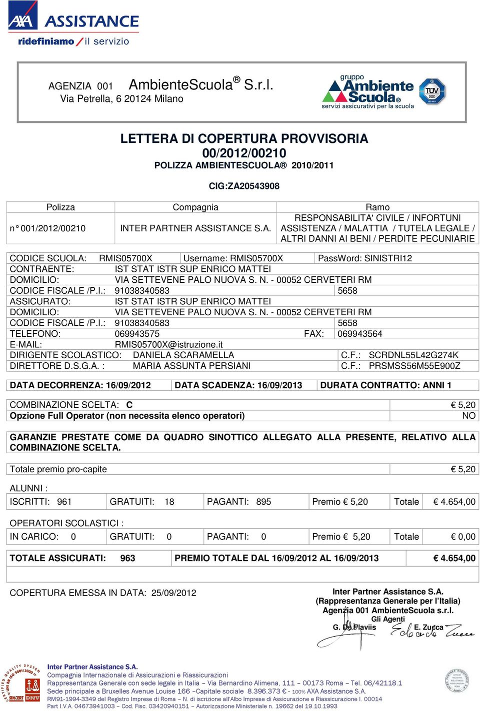 IST STAT ISTR SUP ENRICO MATTEI DOMICILIO: VIA SETTEVENE PALO NUOVA S. N. - 00052 CERVETERI RM CODICE FISCALE /P.I.: 91038340583 5658 ASSICURATO: IST STAT ISTR SUP ENRICO MATTEI DOMICILIO: VIA SETTEVENE PALO NUOVA S.