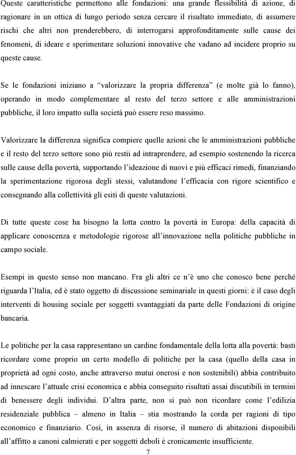 Se le fondazioni iniziano a valorizzare la propria differenza (e molte già lo fanno), operando in modo complementare al resto del terzo settore e alle amministrazioni pubbliche, il loro impatto sulla