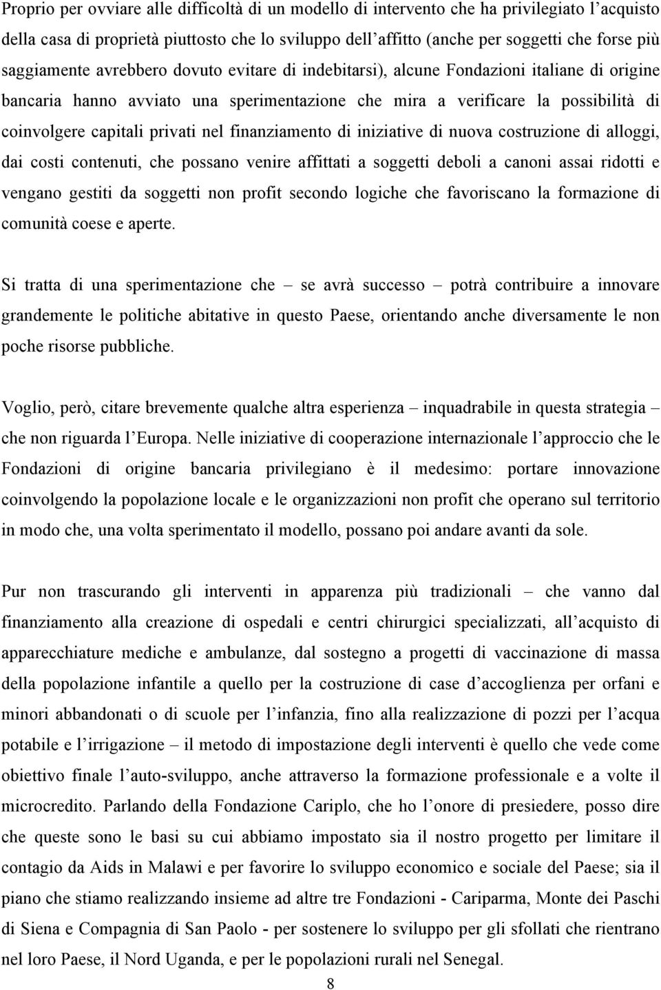 privati nel finanziamento di iniziative di nuova costruzione di alloggi, dai costi contenuti, che possano venire affittati a soggetti deboli a canoni assai ridotti e vengano gestiti da soggetti non