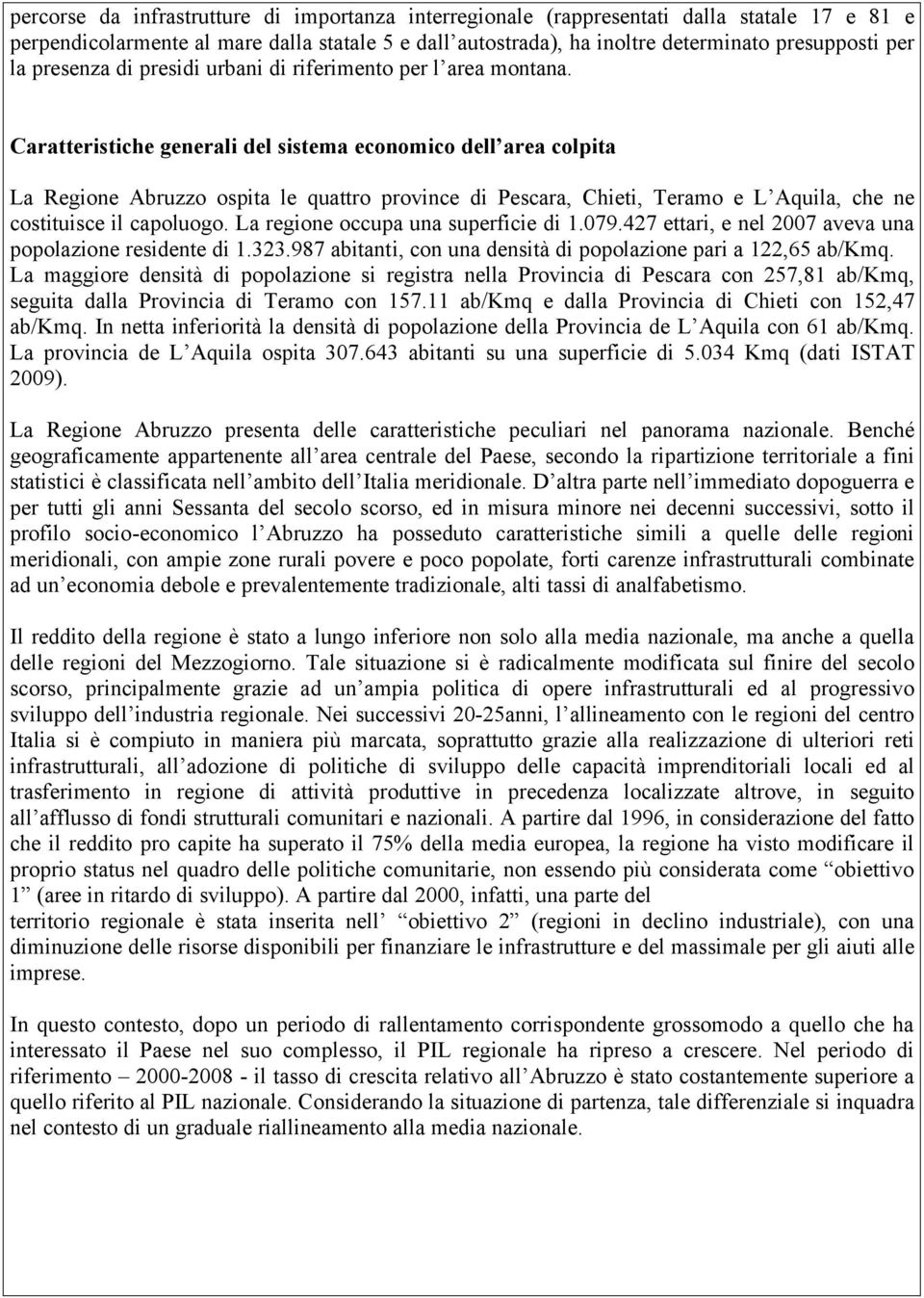 Caratteristiche generali del sistema economico dell area colpita La Regione Abruzzo ospita le quattro province di Pescara, Chieti, Teramo e L Aquila, che ne costituisce il capoluogo.