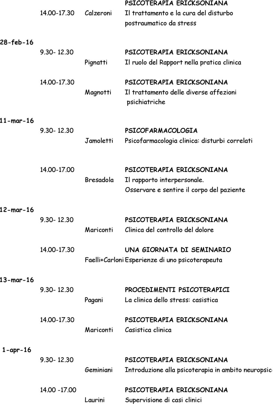 11-mar-16 9.30-12.30 PSICOFARMACOLOGIA Jamoletti Psicofarmacologia clinica: disturbi correlati 14.00-17.00 PSICOTERAPIA ERICKSONIANA Bresadola Il rapporto interpersonale.