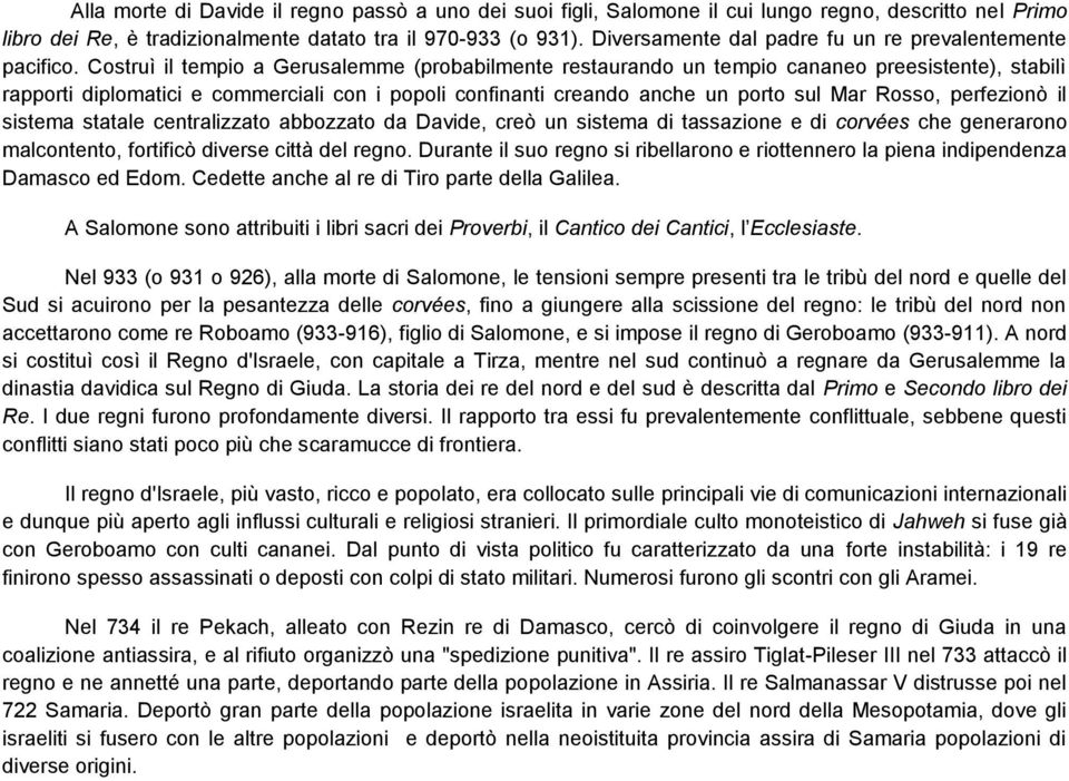 Costruì il tempio a Gerusalemme (probabilmente restaurando un tempio cananeo preesistente), stabilì rapporti diplomatici e commerciali con i popoli confinanti creando anche un porto sul Mar Rosso,