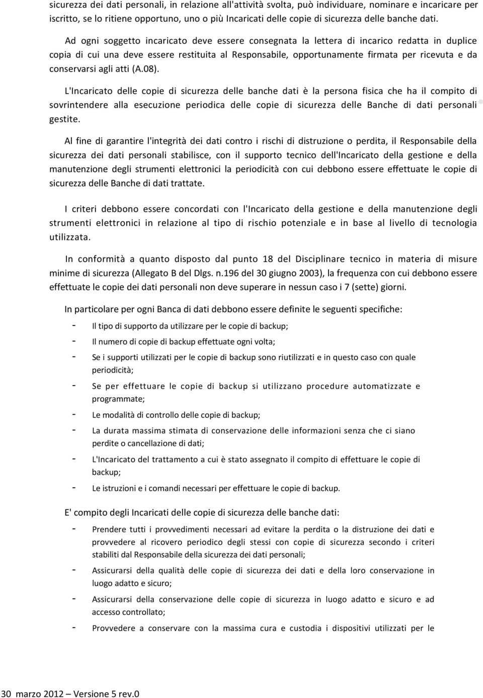 Ad ogni soggetto incaricato deve essere consegnata la lettera di incarico redatta in duplice copia di cui una deve essere restituita al Responsabile, opportunamente firmata per ricevuta e da