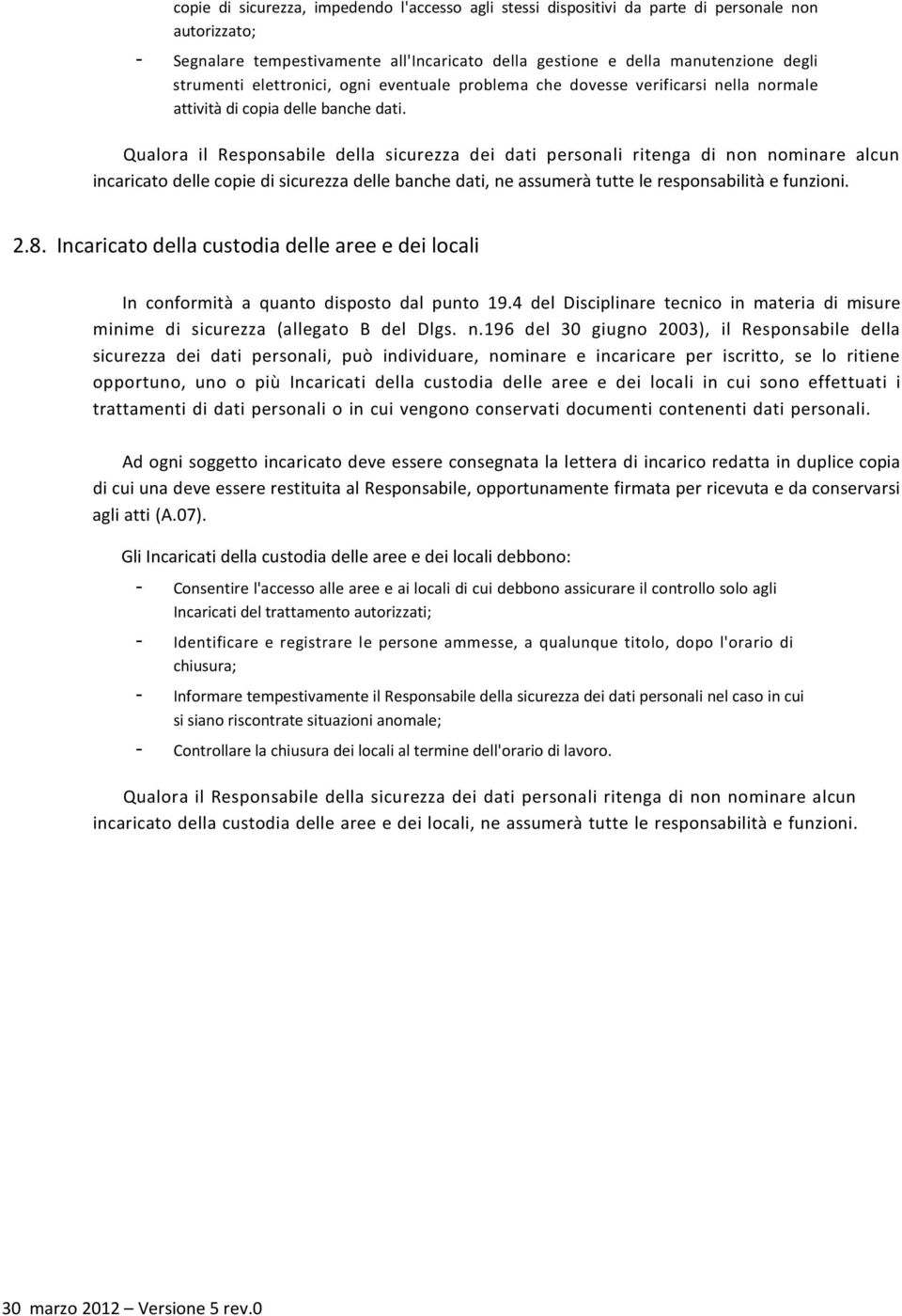 Qualora il Responsabile della sicurezza dei dati personali ritenga di non nominare alcun incaricato delle copie di sicurezza delle banche dati, ne assumerà tutte le responsabilità e funzioni. 2.8.