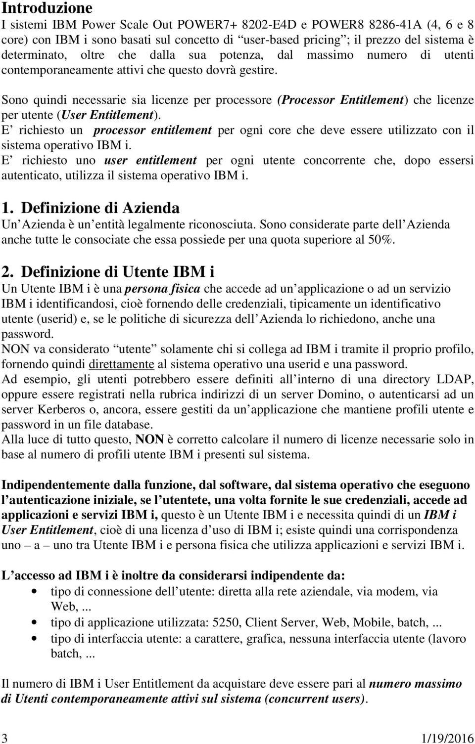 Sono quindi necessarie sia licenze per processore (Processor Entitlement) che licenze per utente (User Entitlement).