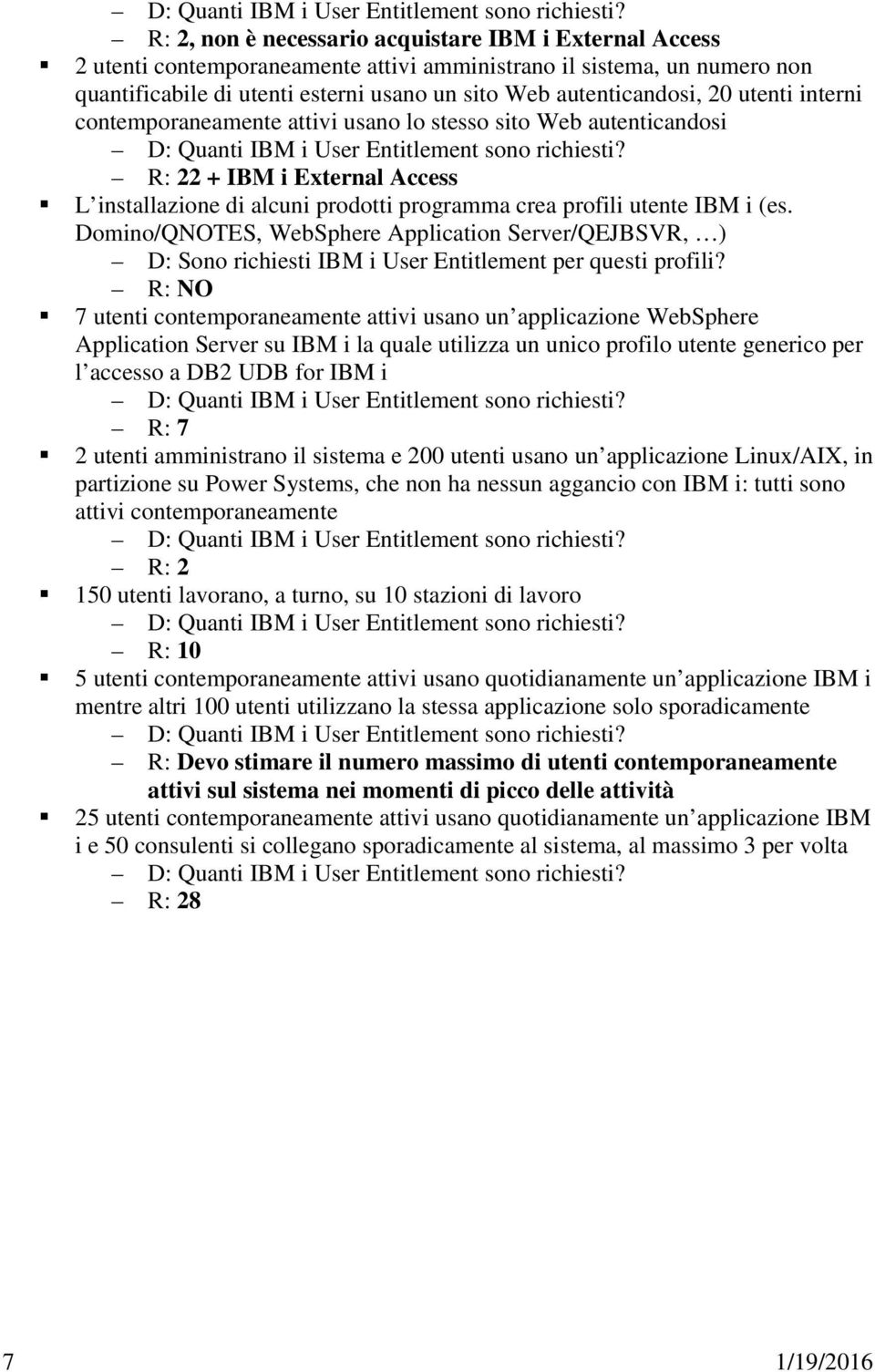 Domino/QNOTES, WebSphere Application Server/QEJBSVR, ) D: Sono richiesti IBM i User Entitlement per questi profili?