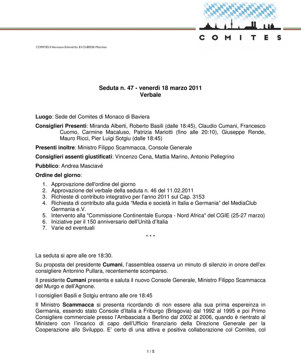 Patrizia Mariotti (fino alle 20:10), Giuseppe Rende, Mauro Ricci, Pier Luigi Sotgiu (dalle 18:45) Presenti inoltre: Ministro Filippo Scammacca, Console Generale Consiglieri assenti giustificati: