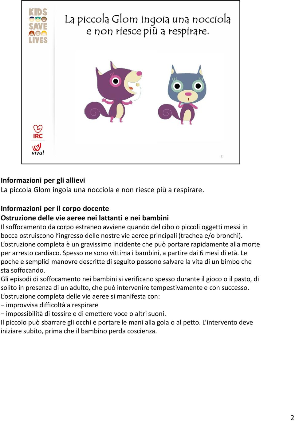 principali (trachea e/o bronchi). L ostruzione completa è un gravissimo incidente che può portare rapidamente alla morte per arresto cardiaco.