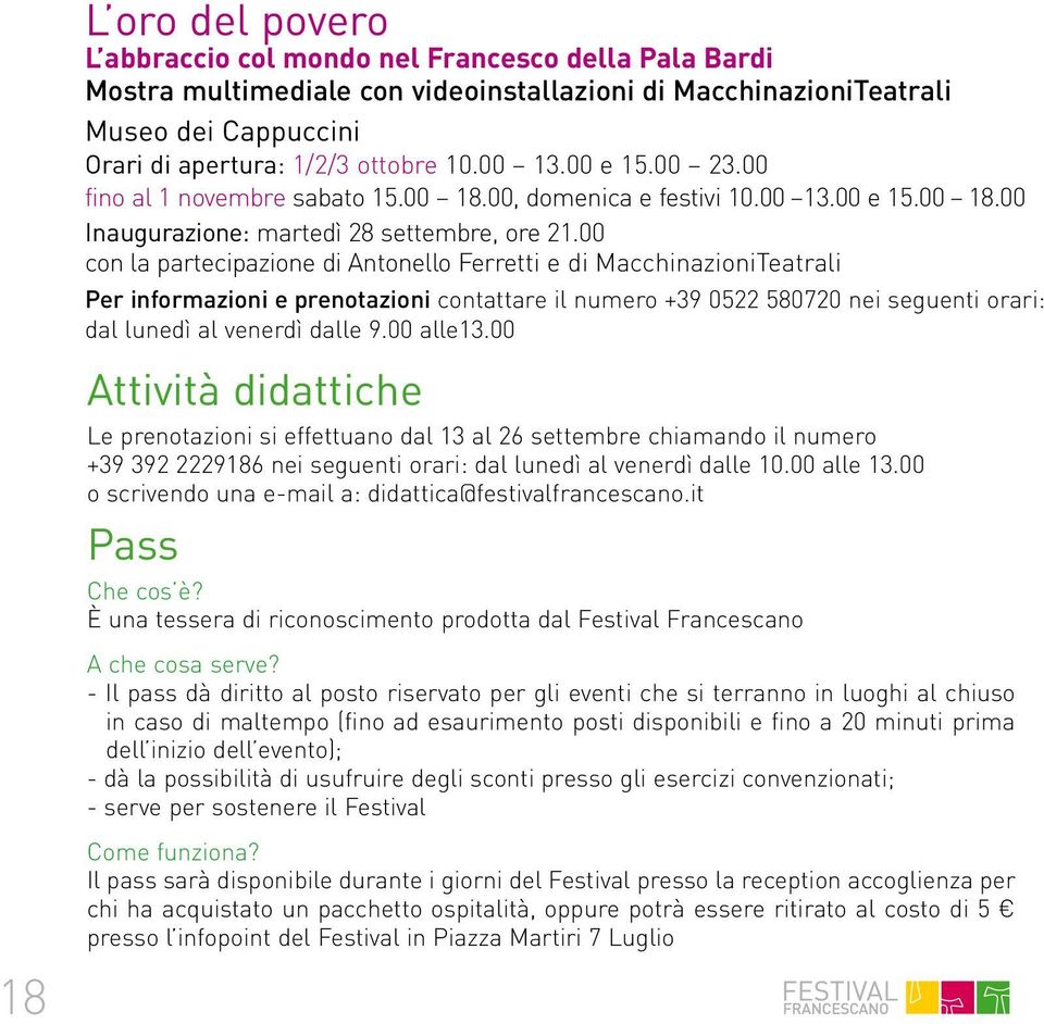 00 con la partecipazione di Antonello Ferretti e di MacchinazioniTeatrali Per informazioni e prenotazioni contattare il numero +39 0522 580720 nei seguenti orari: dal lunedì al venerdì dalle 9.