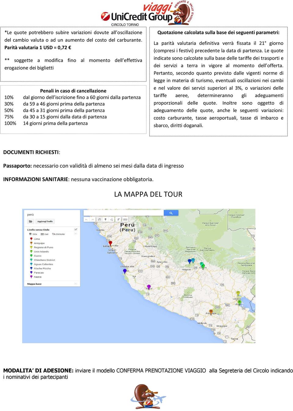 partenza 30% da 59 a 46 giorni prima della partenza 50% da 45 a 31 giorni prima della partenza 75% da 30 a 15 giorni dalla data di partenza 100% 14 giorni prima della partenza Quotazione calcolata