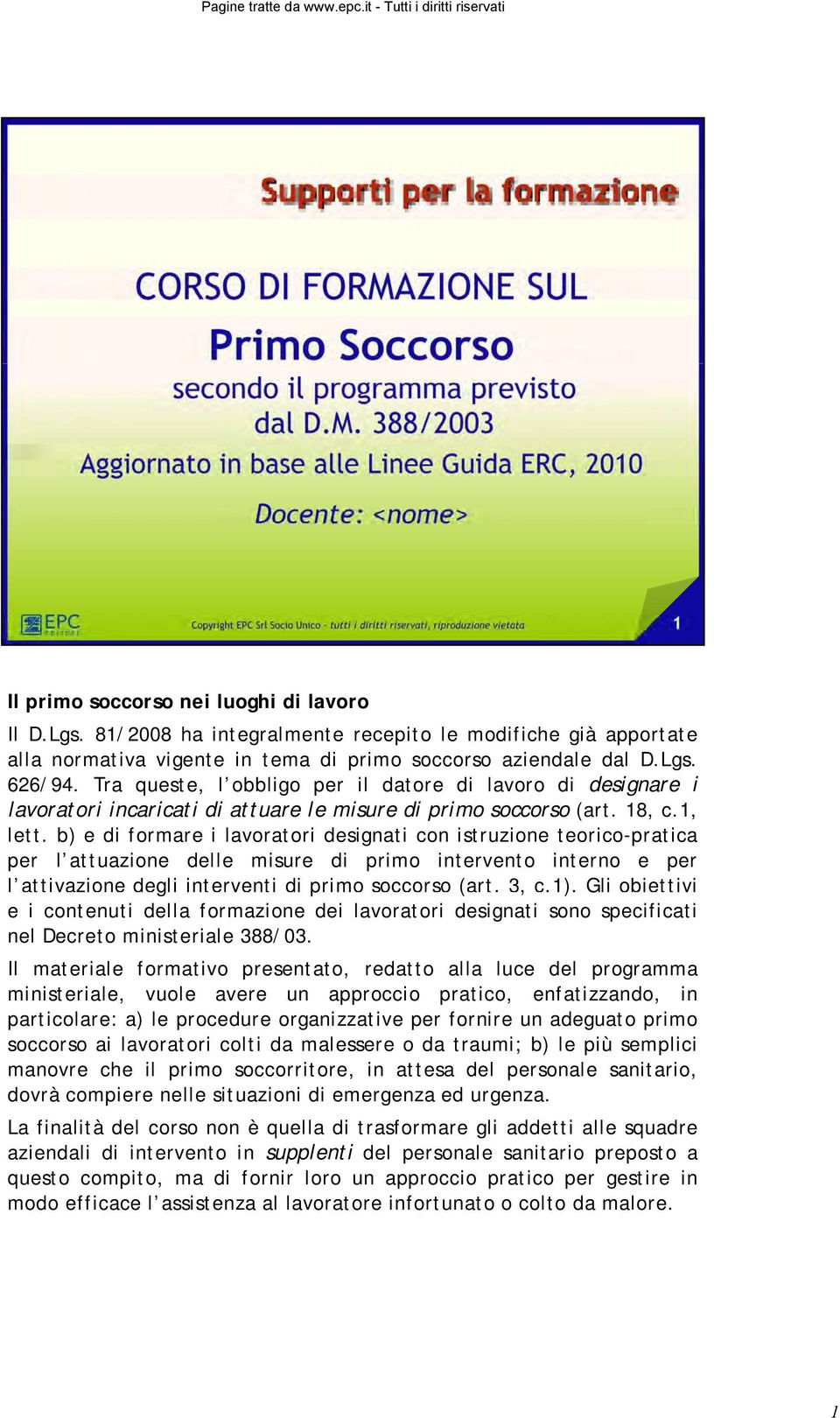 b) e di formare i lavoratori designati con istruzione teorico-pratica per l attuazione delle misure di primo intervento interno e per l attivazione degli interventi di primo soccorso (art. 3, c.1).