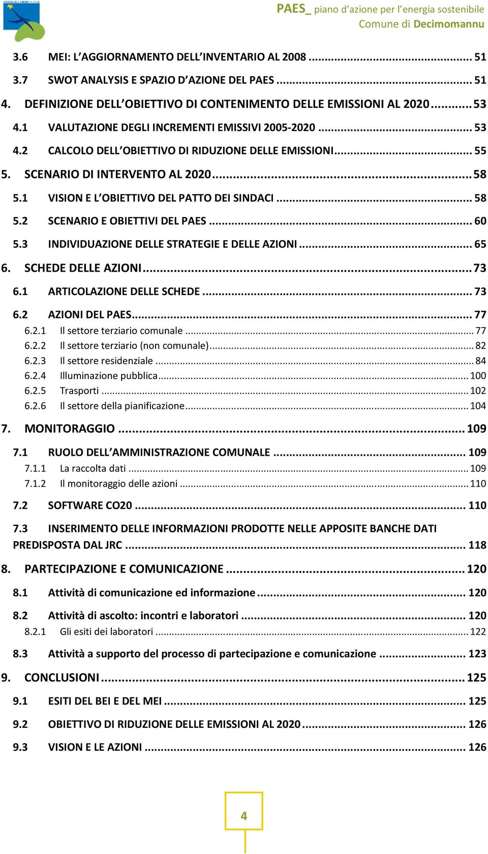 1 VISION E L OBIETTIVO DEL PATTO DEI SINDACI... 58 5.2 SCENARIO E OBIETTIVI DEL PAES... 60 5.3 INDIVIDUAZIONE DELLE STRATEGIE E DELLE AZIONI... 65 6. SCHEDE DELLE AZIONI... 73 6.