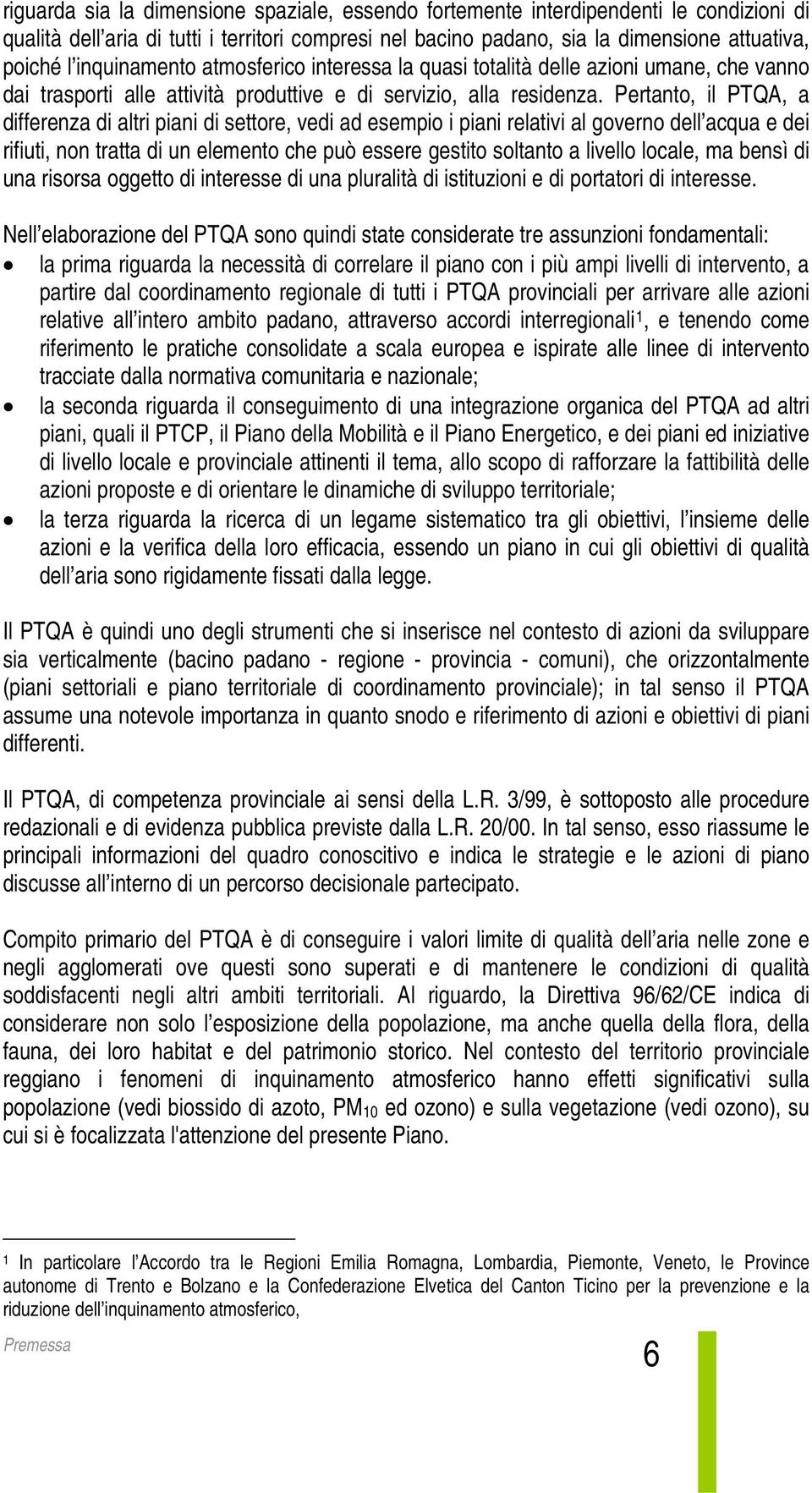 Pertanto, il PTQA, a differenza di altri piani di settore, vedi ad esempio i piani relativi al governo dell acqua e dei rifiuti, non tratta di un elemento che può essere gestito soltanto a livello