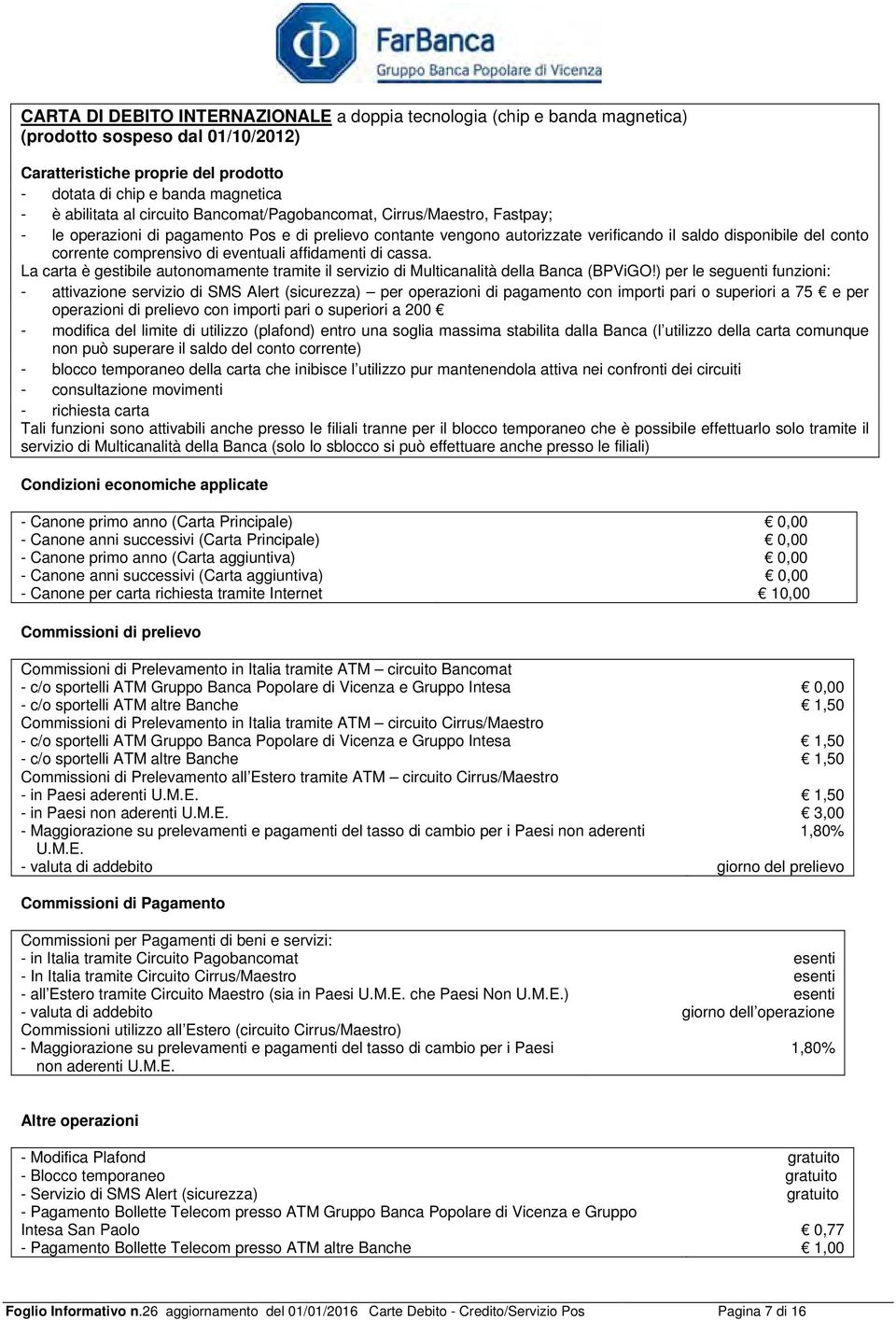 eventuali affidamenti di cassa. La carta è gestibile autonomamente tramite il servizio di Multicanalità della Banca (BPViGO!