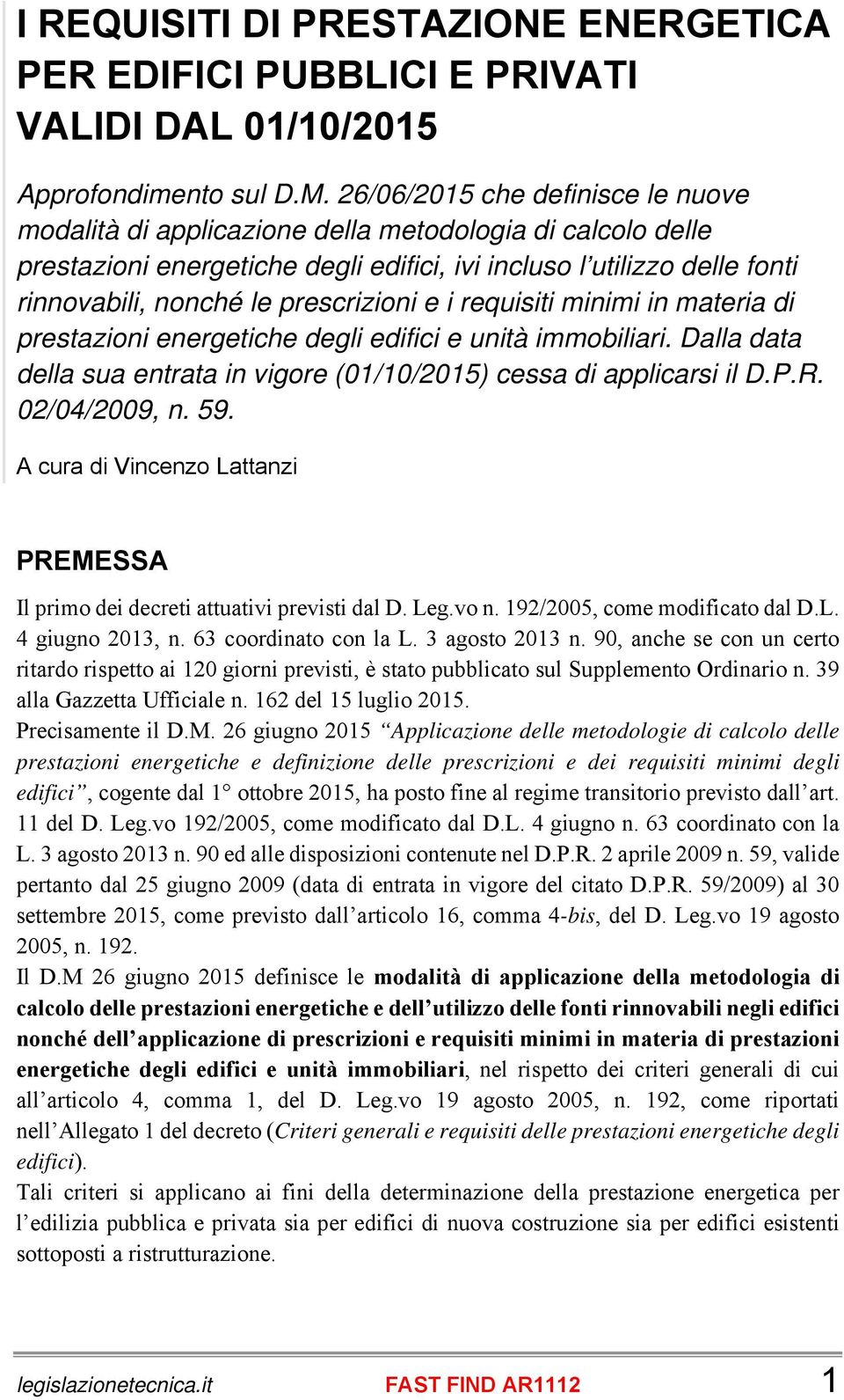 prescrizioni e i requisiti minimi in materia di prestazioni energetiche degli edifici e unità immobiliari. Dalla data della sua entrata in vigore (01/10/2015) cessa di applicarsi il D.P.R.