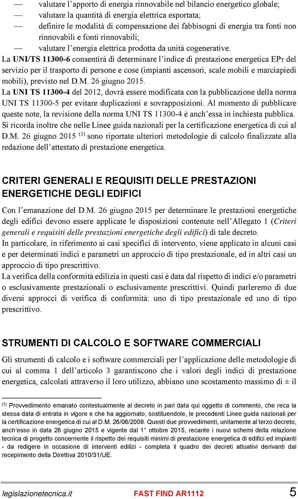 La UNI/TS 11300-6 consentirà di determinare l indice di prestazione energetica EPT del servizio per il trasporto di persone e cose (impianti ascensori, scale mobili e marciapiedi mobili), previsto