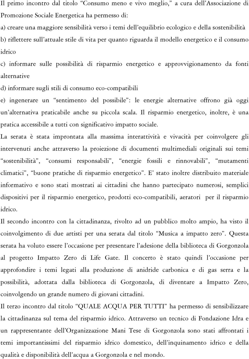 approvvigionamento da fonti alternative d) informare sugli stili di consumo eco-compatibili e) ingenerare un sentimento del possibile : le energie alternative offrono già oggi un alternativa