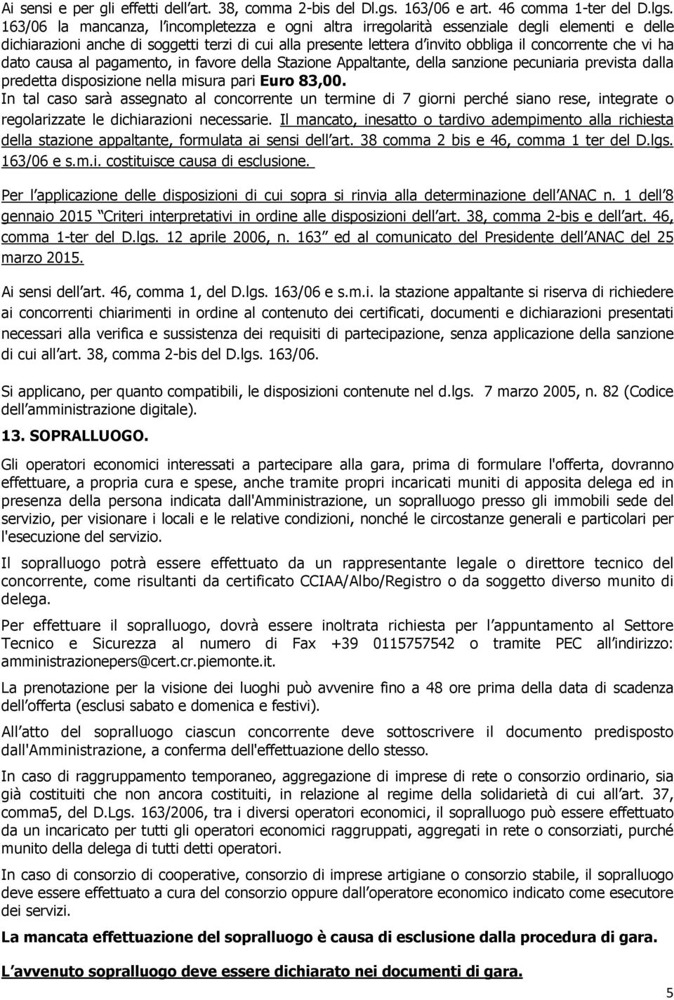 vi ha dato causa al pagamento, in favore della Stazione Appaltante, della sanzione pecuniaria prevista dalla predetta disposizione nella misura pari Euro 83,00.