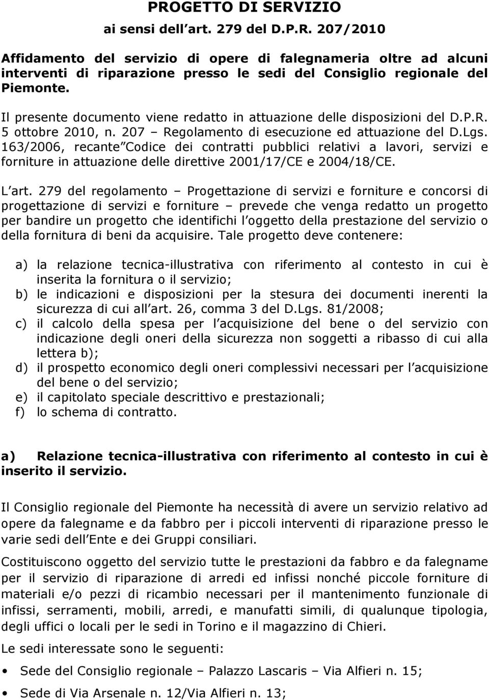 163/2006, recante Codice dei contratti pubblici relativi a lavori, servizi e forniture in attuazione delle direttive 2001/17/CE e 2004/18/CE. L art.