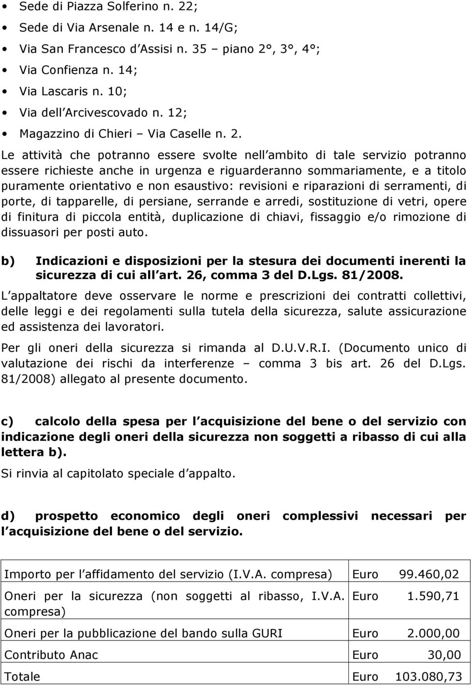 Le attività che potranno essere svolte nell ambito di tale servizio potranno essere richieste anche in urgenza e riguarderanno sommariamente, e a titolo puramente orientativo e non esaustivo: