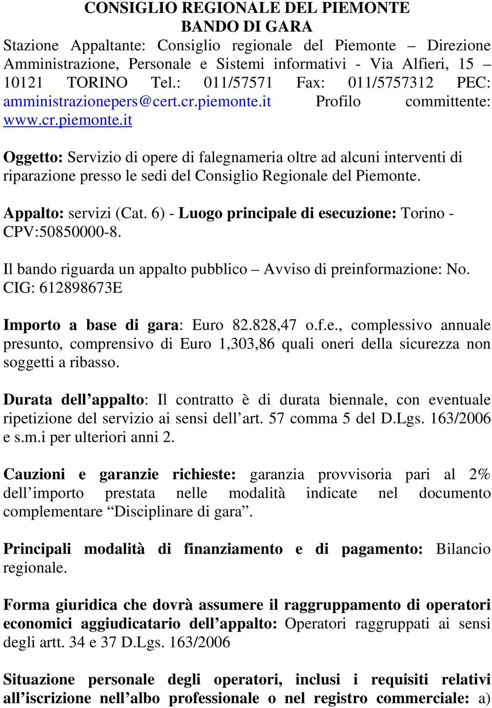 it Profilo committente: www.cr.piemonte.it Oggetto: Servizio di opere di falegnameria oltre ad alcuni interventi di riparazione presso le sedi del Consiglio Regionale del Piemonte.