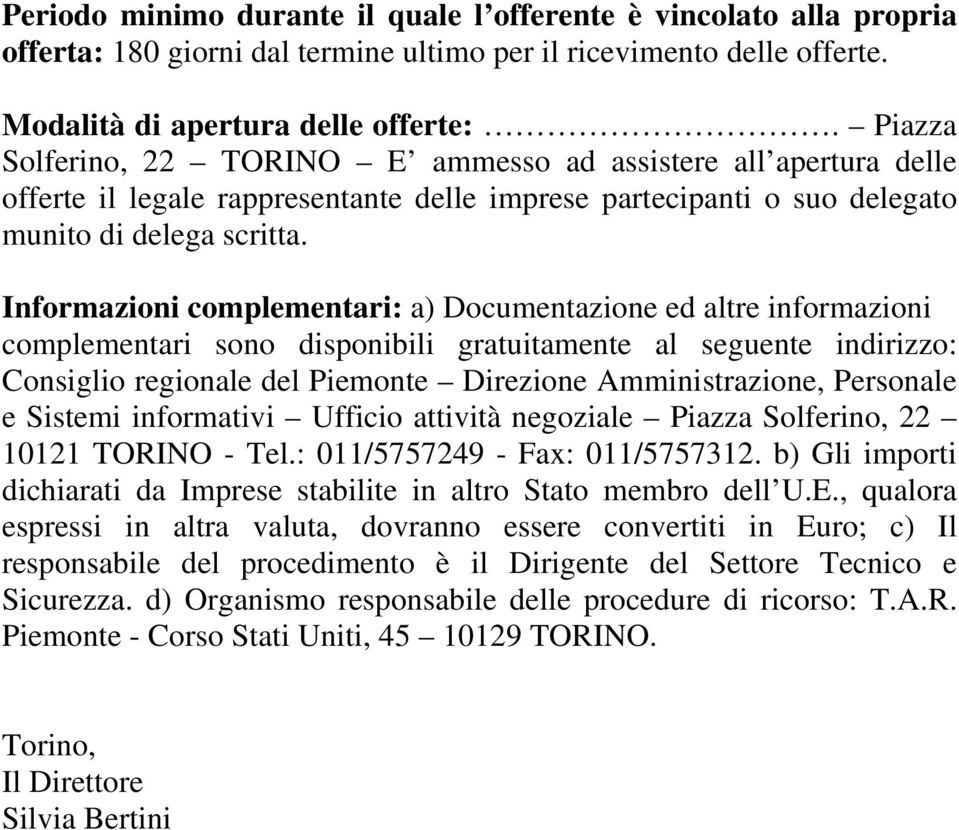 Informazioni complementari: a) Documentazione ed altre informazioni complementari sono disponibili gratuitamente al seguente indirizzo: Consiglio regionale del Piemonte Direzione Amministrazione,
