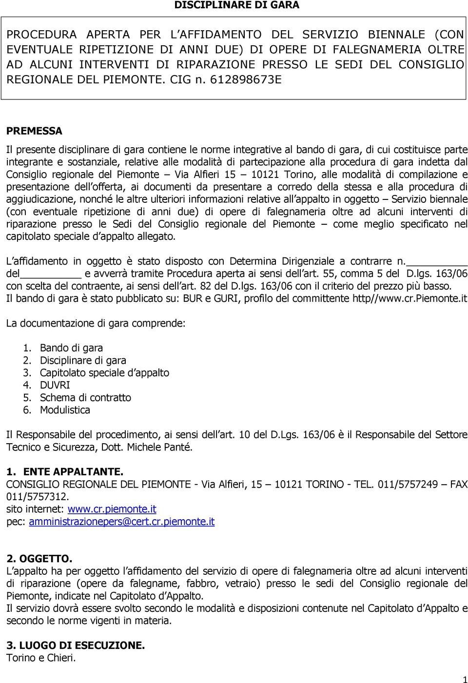 612898673E PREMESSA Il presente disciplinare di gara contiene le norme integrative al bando di gara, di cui costituisce parte integrante e sostanziale, relative alle modalità di partecipazione alla