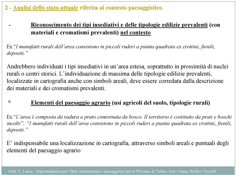 Andrebbero individuati i tipi insediativi in un area estesa, soprattutto in prossimità di nuclei rurali o centri storici.