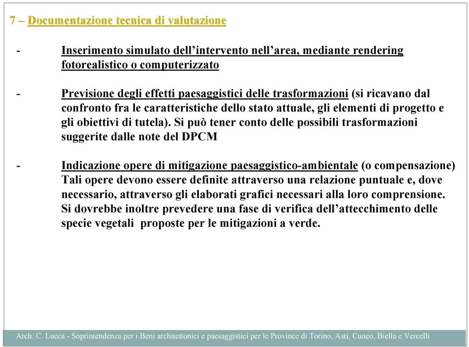 Si può tener conto delle possibili trasformazioni suggerite dalle note del DPCM - Indicazione opere di mitigazione paesaggistico-ambientale (o compensazione) Tali opere devono essere definite