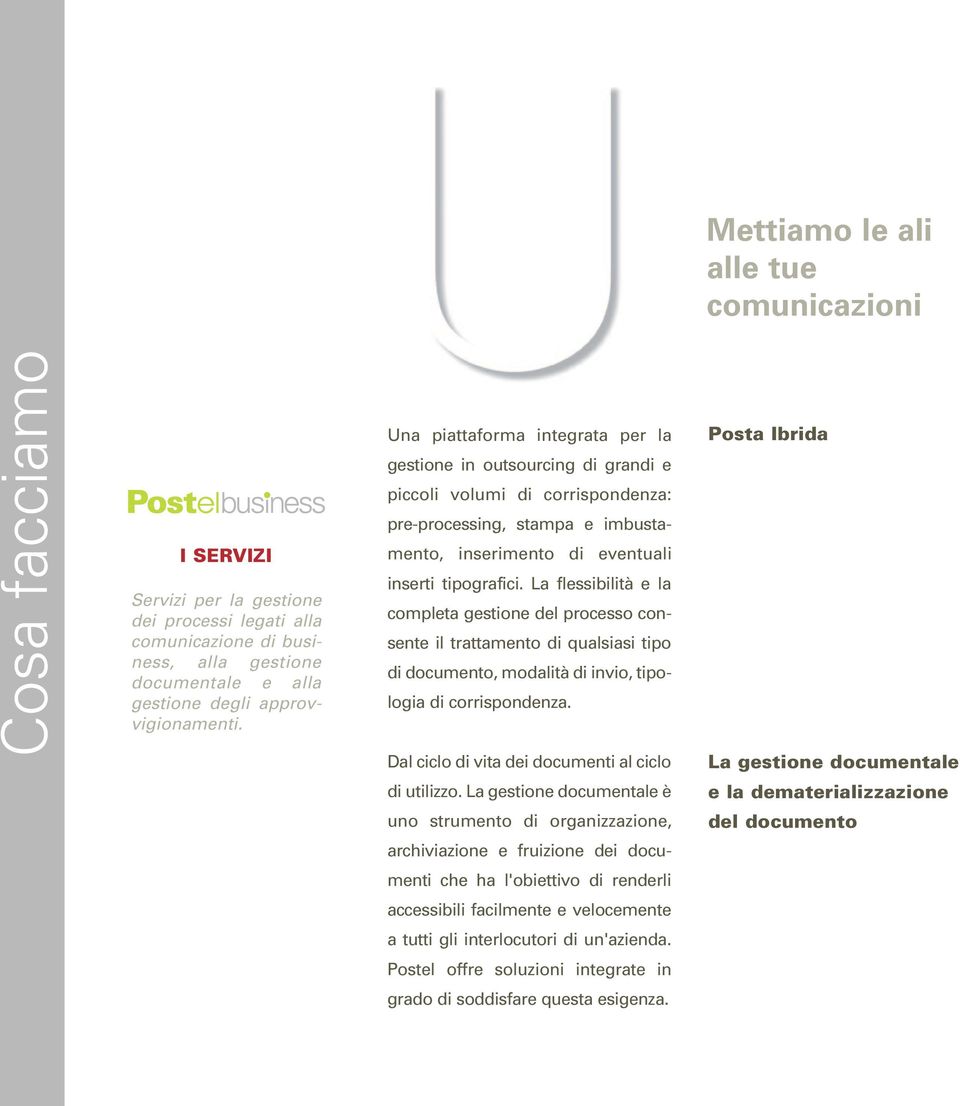 Una piattaforma integrata per la gestione in outsourcing di grandi e piccoli volumi di corrispondenza: pre-processing, stampa e imbustamento, inserimento di eventuali inserti tipografici.