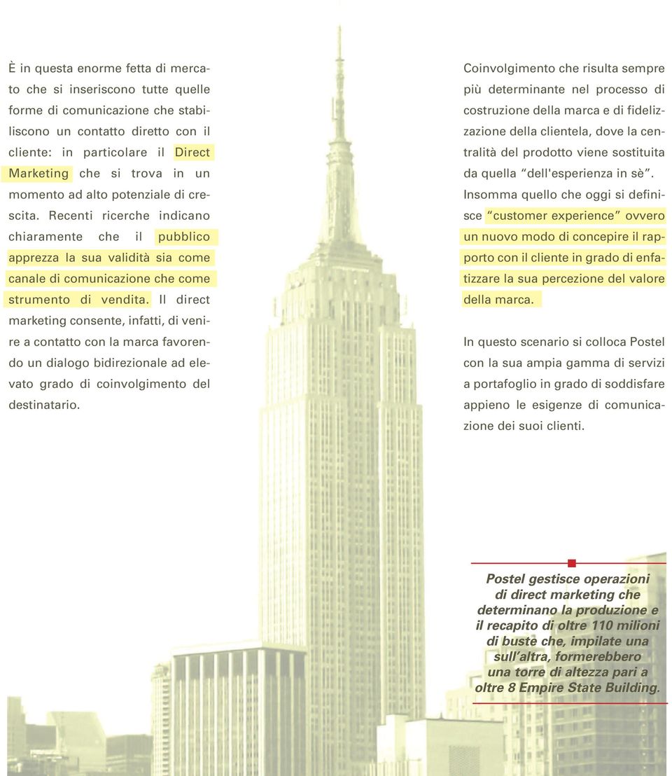 Il direct marketing consente, infatti, di venire a contatto con la marca favorendo un dialogo bidirezionale ad elevato grado di coinvolgimento del destinatario.