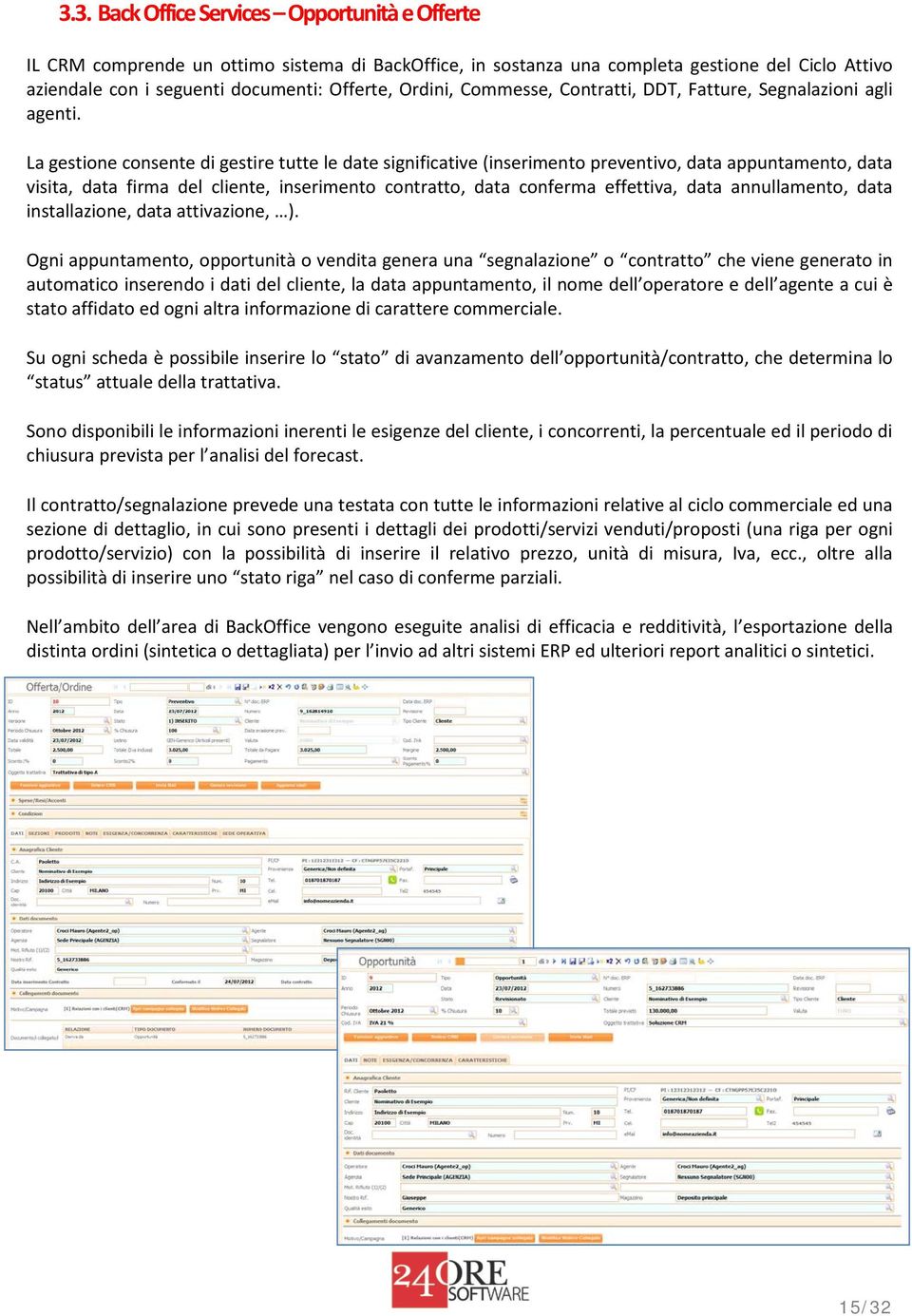 La gestione consente di gestire tutte le date significative (inserimento preventivo, data appuntamento, data visita, data firma del cliente, inserimento contratto, data conferma effettiva, data