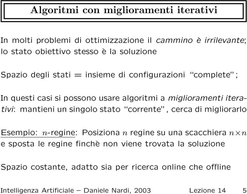 mantieni un singolo stato corrente, cerca di migliorarlo Esempio: n-regine: Posiziona n regine su una scacchiera n n e sposta le regine