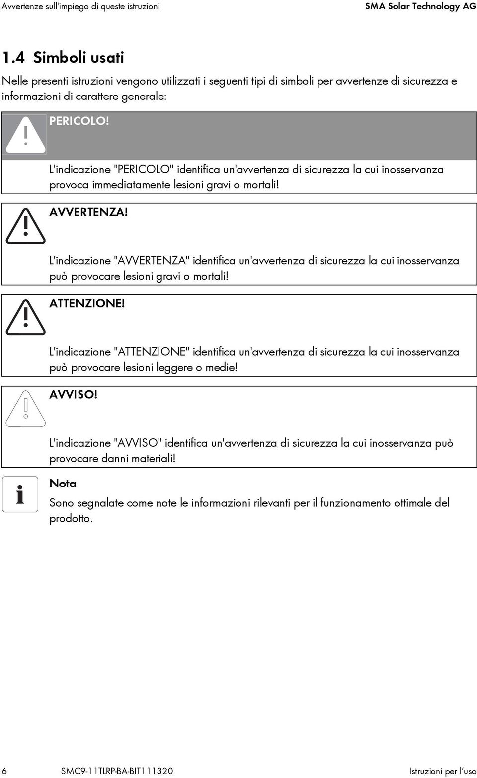 L'indicazione "PERICOLO" identifica un'avvertenza di sicurezza la cui inosservanza provoca immediatamente lesioni gravi o mortali! AVVERTENZA!