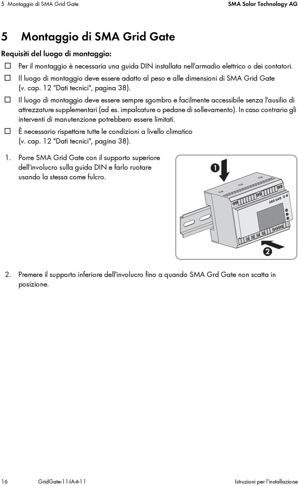 Il luogo di montaggio deve essere sempre sgombro e facilmente accessibile senza l'ausilio di attrezzature supplementari (ad es. impalcature o pedane di sollevamento).